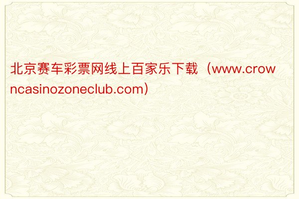 北京赛车彩票网线上百家乐下载（www.crowncasinozoneclub.com）