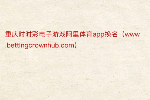 重庆时时彩电子游戏阿里体育app换名（www.bettingcrownhub.com）