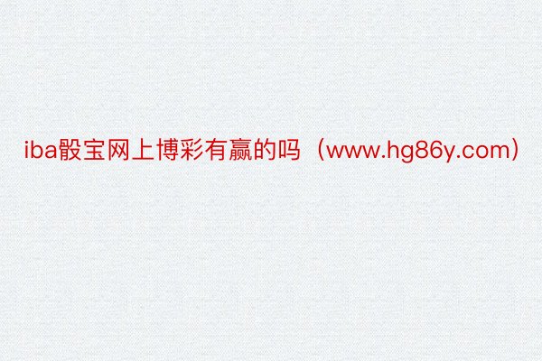 iba骰宝网上博彩有赢的吗（www.hg86y.com）
