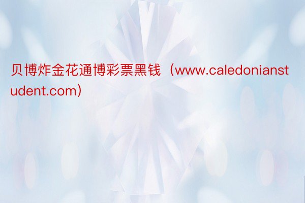 贝博炸金花通博彩票黑钱（www.caledonianstudent.com）