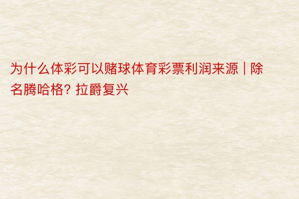 为什么体彩可以赌球体育彩票利润来源 | 除名腾哈格? 拉爵复兴
