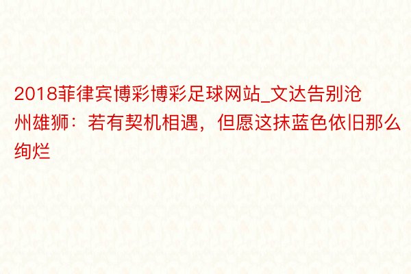 2018菲律宾博彩博彩足球网站_文达告别沧州雄狮：若有契机相遇，但愿这抹蓝色依旧那么绚烂