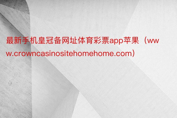 最新手机皇冠备网址体育彩票app苹果（www.crowncasinositehomehome.com）
