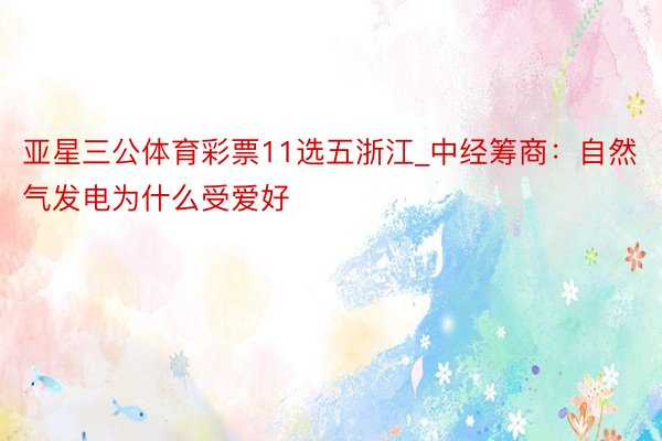 亚星三公体育彩票11选五浙江_中经筹商：自然气发电为什么受爱好